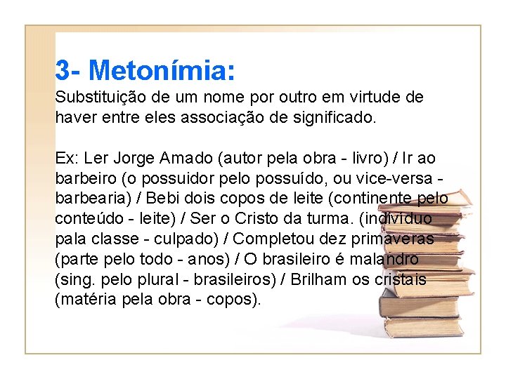 3 - Metonímia: Substituição de um nome por outro em virtude de haver entre