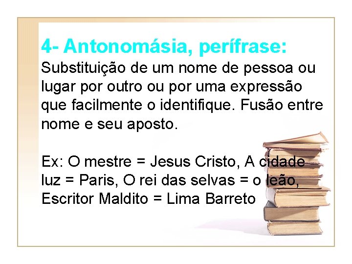 4 - Antonomásia, perífrase: Substituição de um nome de pessoa ou lugar por outro