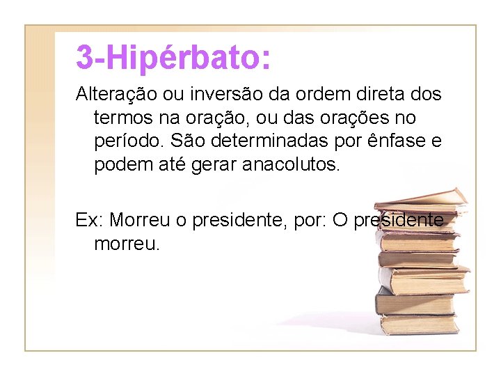 3 -Hipérbato: Alteração ou inversão da ordem direta dos termos na oração, ou das