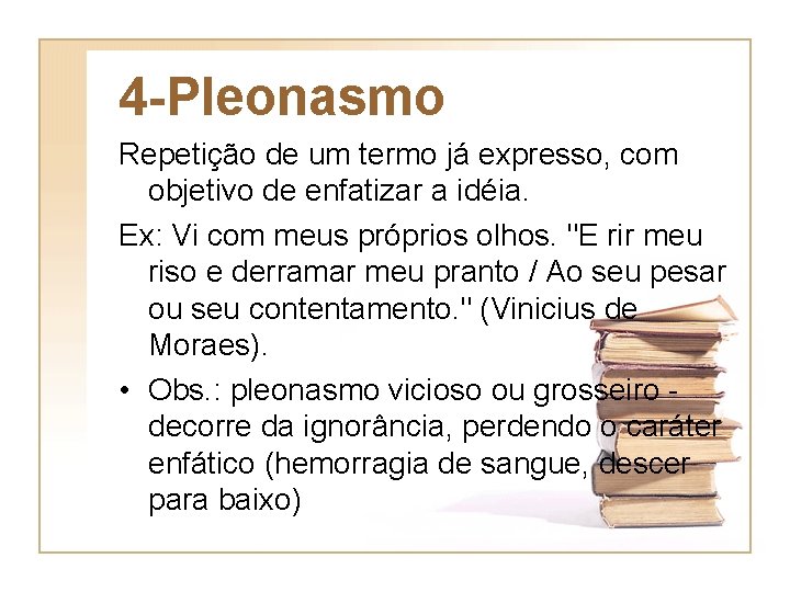 4 -Pleonasmo Repetição de um termo já expresso, com objetivo de enfatizar a idéia.