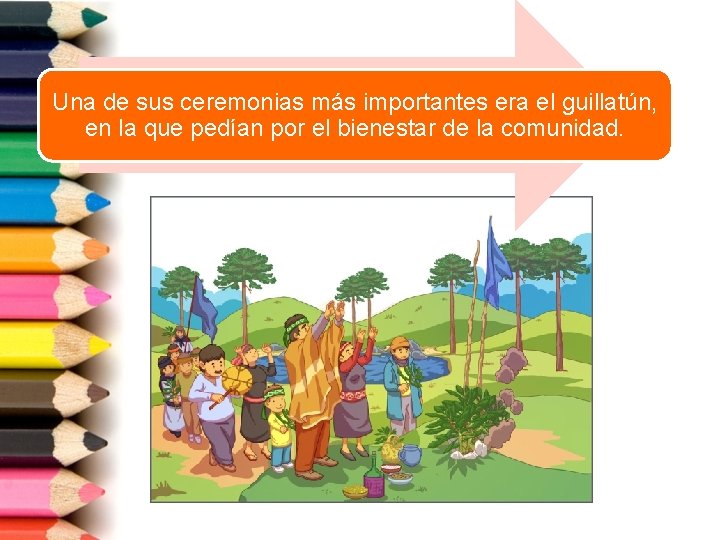 Una de sus ceremonias más importantes era el guillatún, en la que pedían por