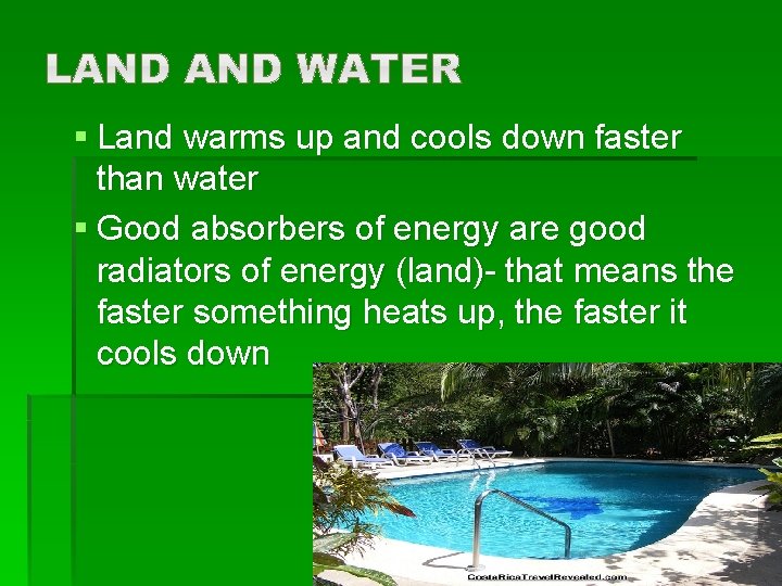§ Land warms up and cools down faster than water § Good absorbers of