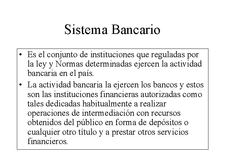Sistema Bancario • Es el conjunto de instituciones que reguladas por la ley y