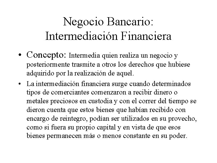 Negocio Bancario: Intermediación Financiera • Concepto: Intermedia quien realiza un negocio y posteriormente trasmite