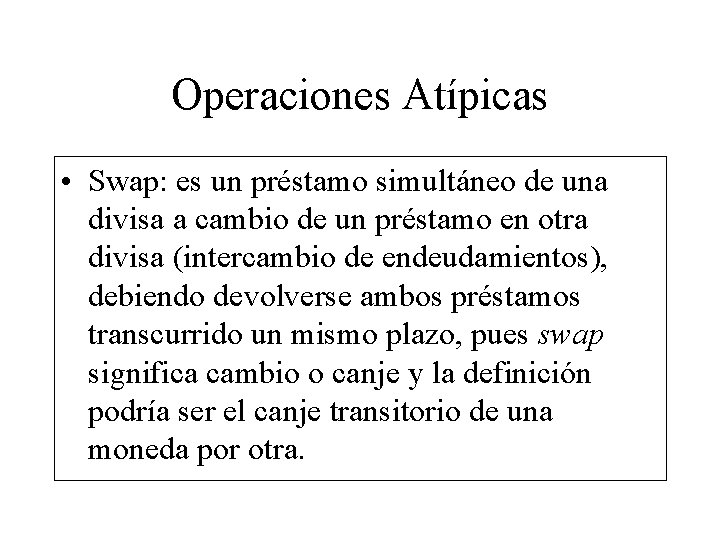 Operaciones Atípicas • Swap: es un préstamo simultáneo de una divisa a cambio de