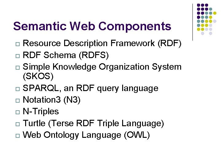 Semantic Web Components Resource Description Framework (RDF) RDF Schema (RDFS) Simple Knowledge Organization System