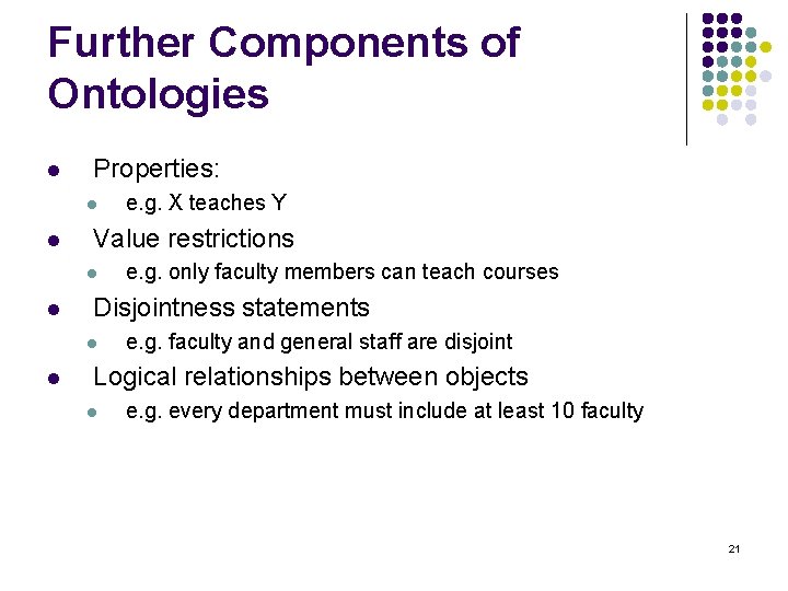 Further Components of Ontologies l Properties: l l Value restrictions l l e. g.