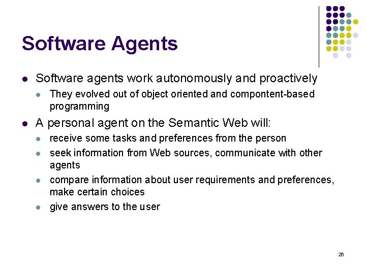 Software Agents l Software agents work autonomously and proactively l l They evolved out