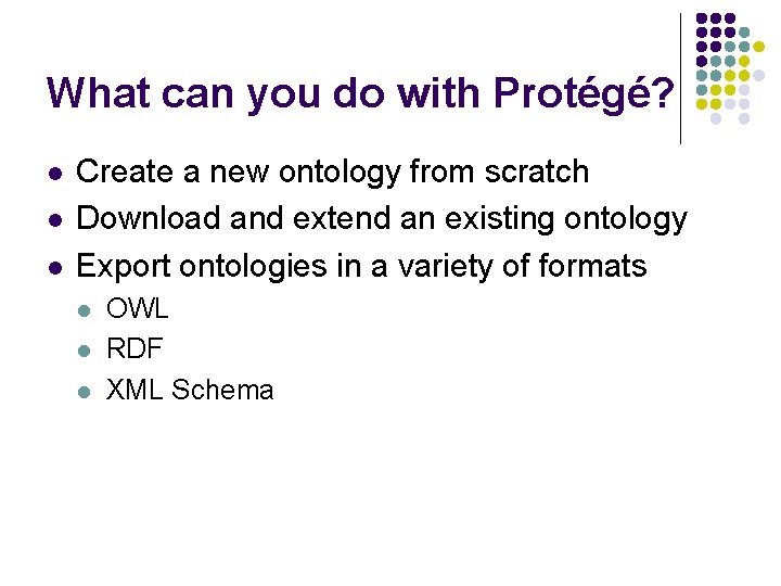 What can you do with Protégé? l l l Create a new ontology from