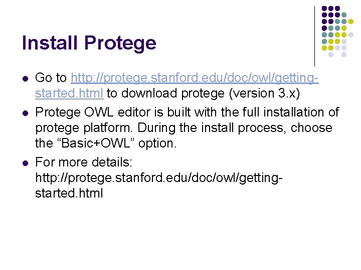 Install Protege l l l Go to http: //protege. stanford. edu/doc/owl/gettingstarted. html to download