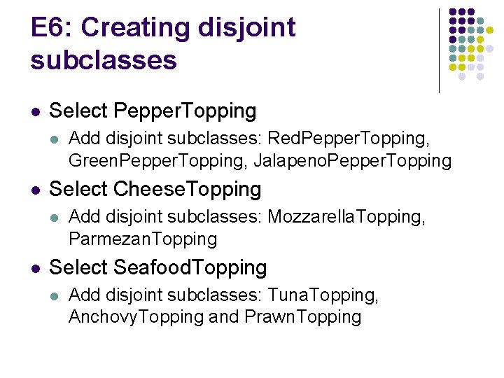 E 6: Creating disjoint subclasses l Select Pepper. Topping l l Select Cheese. Topping