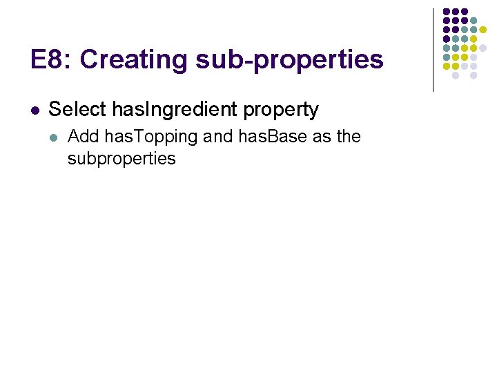 E 8: Creating sub-properties l Select has. Ingredient property l Add has. Topping and