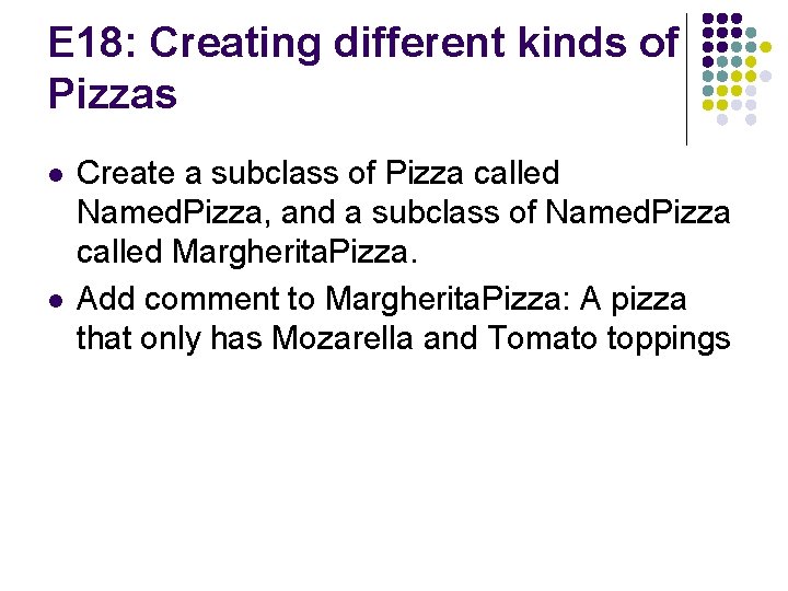 E 18: Creating different kinds of Pizzas l l Create a subclass of Pizza