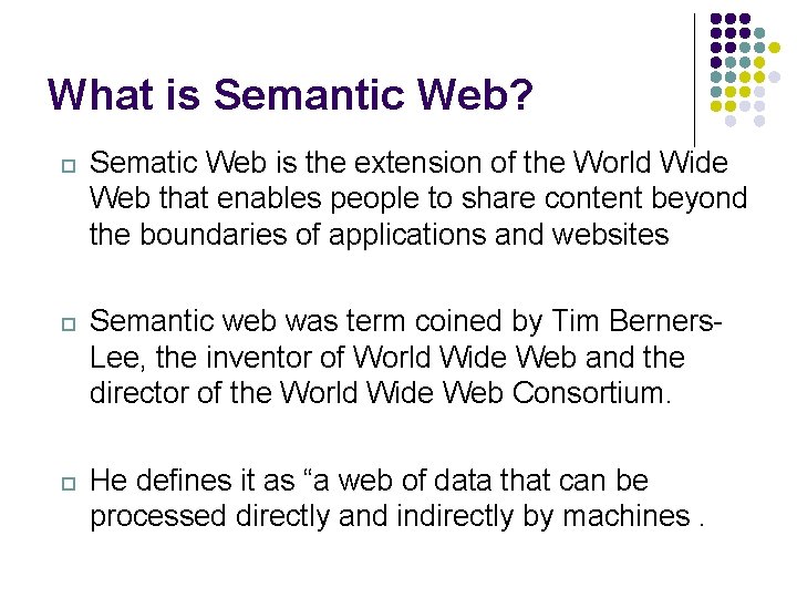 What is Semantic Web? Sematic Web is the extension of the World Wide Web