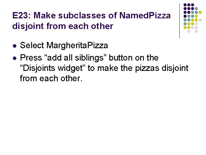 E 23: Make subclasses of Named. Pizza disjoint from each other l l Select