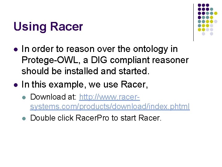 Using Racer l l In order to reason over the ontology in Protege-OWL, a