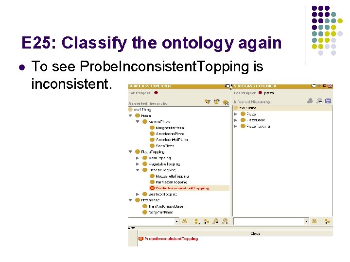 E 25: Classify the ontology again l To see Probe. Inconsistent. Topping is inconsistent.