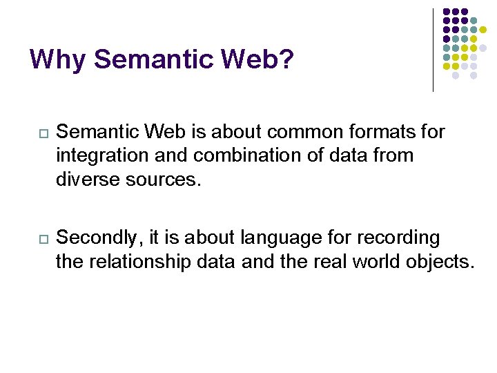 Why Semantic Web? Semantic Web is about common formats for integration and combination of