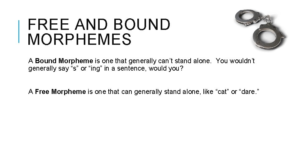 FREE AND BOUND MORPHEMES A Bound Morpheme is one that generally can’t stand alone.