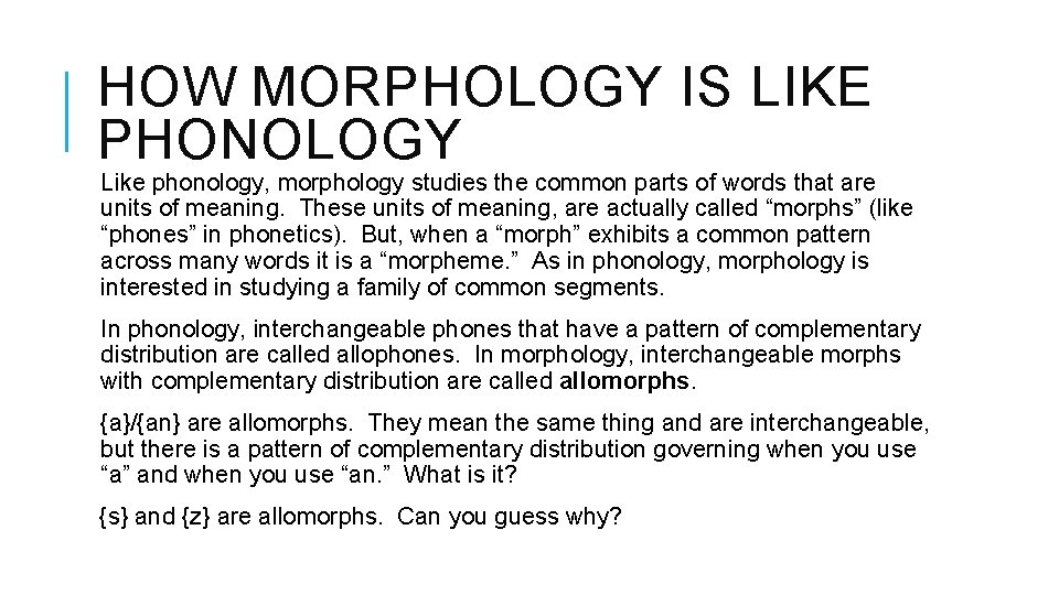 HOW MORPHOLOGY IS LIKE PHONOLOGY Like phonology, morphology studies the common parts of words