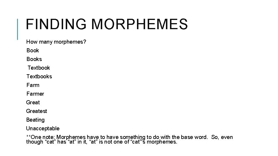 FINDING MORPHEMES How many morphemes? Books Textbooks Farmer Greatest Beating Unacceptable **One note: Morphemes