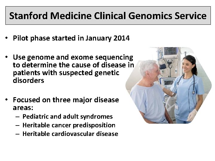 Stanford Medicine Clinical Genomics Service • Pilot phase started in January 2014 • Use