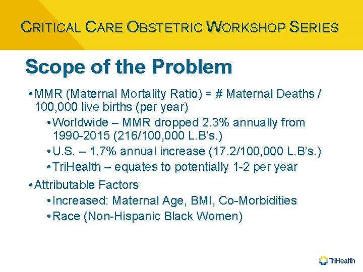 CRITICAL CARE OBSTETRIC WORKSHOP SERIES Scope of the Problem • MMR (Maternal Mortality Ratio)