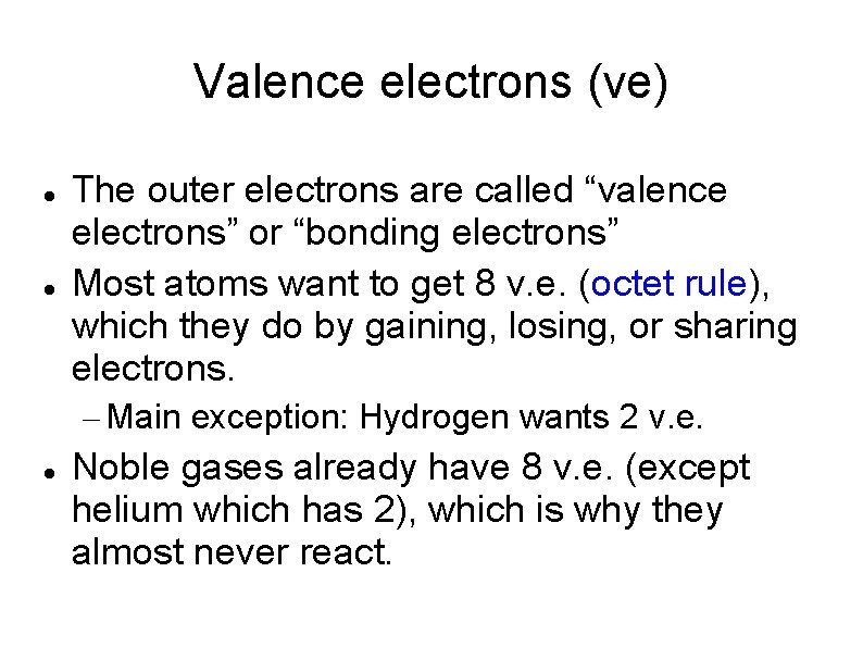 Valence electrons (ve) The outer electrons are called “valence electrons” or “bonding electrons” Most
