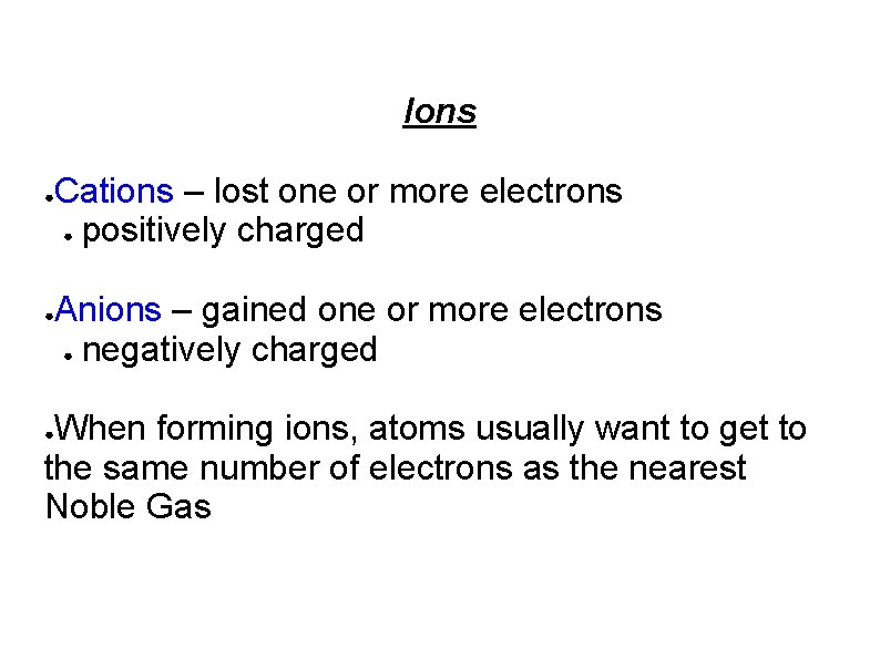 Ions ● ● Cations – lost one or more electrons ● positively charged Anions