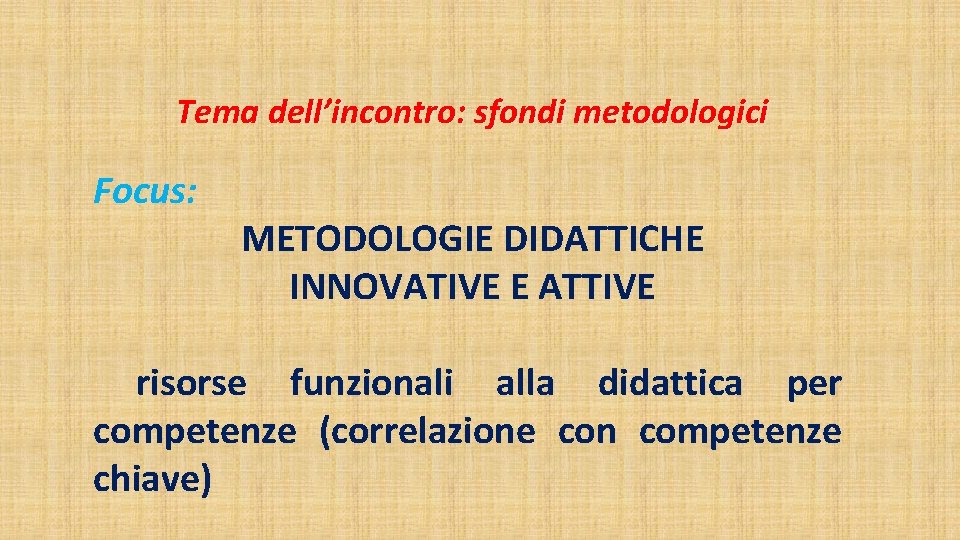 Tema dell’incontro: sfondi metodologici Focus: METODOLOGIE DIDATTICHE INNOVATIVE E ATTIVE risorse funzionali alla didattica