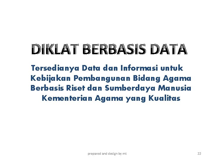 DIKLAT BERBASIS DATA Tersedianya Data dan Informasi untuk Kebijakan Pembangunan Bidang Agama Berbasis Riset