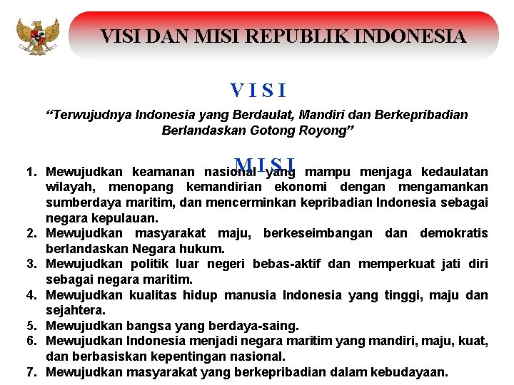 VISI DAN MISI REPUBLIK INDONESIA VISI “Terwujudnya Indonesia yang Berdaulat, Mandiri dan Berkepribadian Berlandaskan