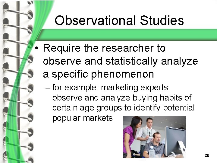 Observational Studies • Require the researcher to observe and statistically analyze a specific phenomenon