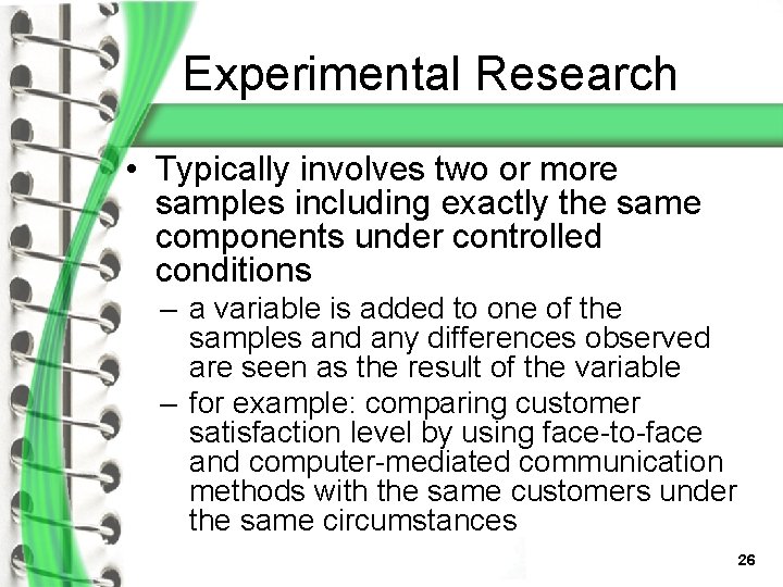 Experimental Research • Typically involves two or more samples including exactly the same components