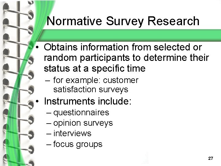  Normative Survey Research • Obtains information from selected or random participants to determine