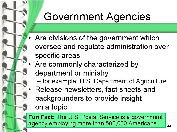 Government Agencies • Are divisions of the government which oversee and regulate administration over