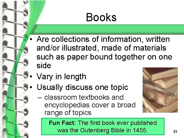 Books • Are collections of information, written and/or illustrated, made of materials such as