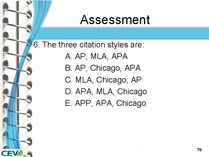 Assessment 6. The three citation styles are: A. AP, MLA, APA B. AP, Chicago,