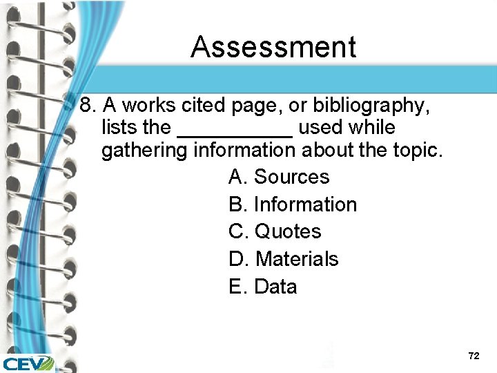 Assessment 8. A works cited page, or bibliography, lists the _____ used while gathering