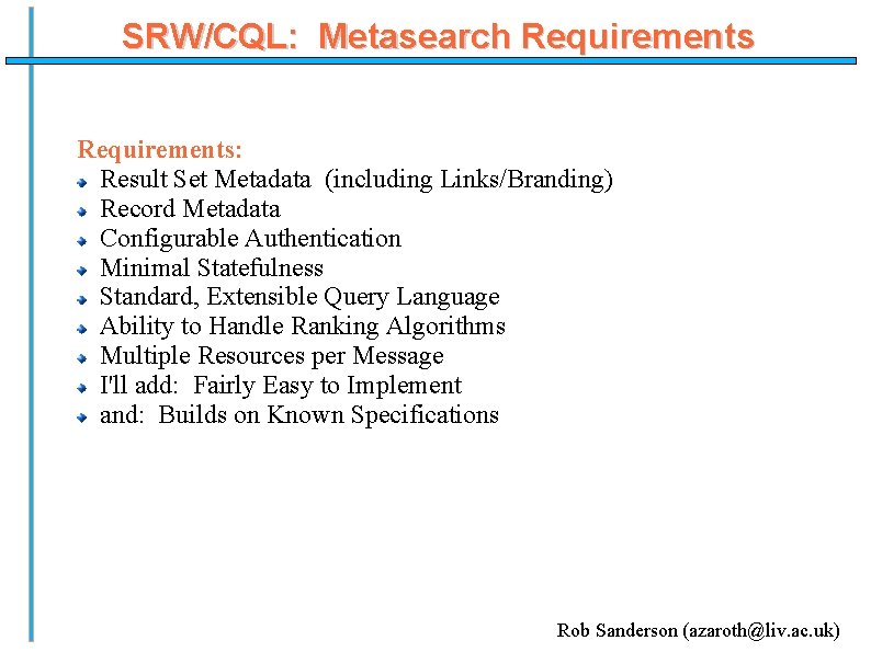 SRW/CQL: Metasearch Requirements: Result Set Metadata (including Links/Branding) Record Metadata Configurable Authentication Minimal Statefulness