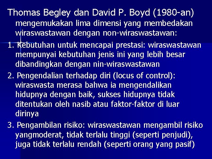 Thomas Begley dan David P. Boyd (1980 -an) mengemukakan lima dimensi yang membedakan wiraswastawan