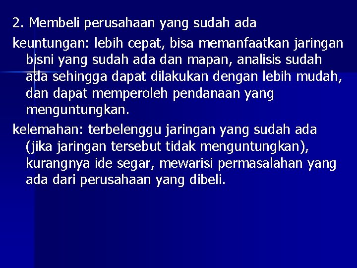 2. Membeli perusahaan yang sudah ada keuntungan: lebih cepat, bisa memanfaatkan jaringan bisni yang