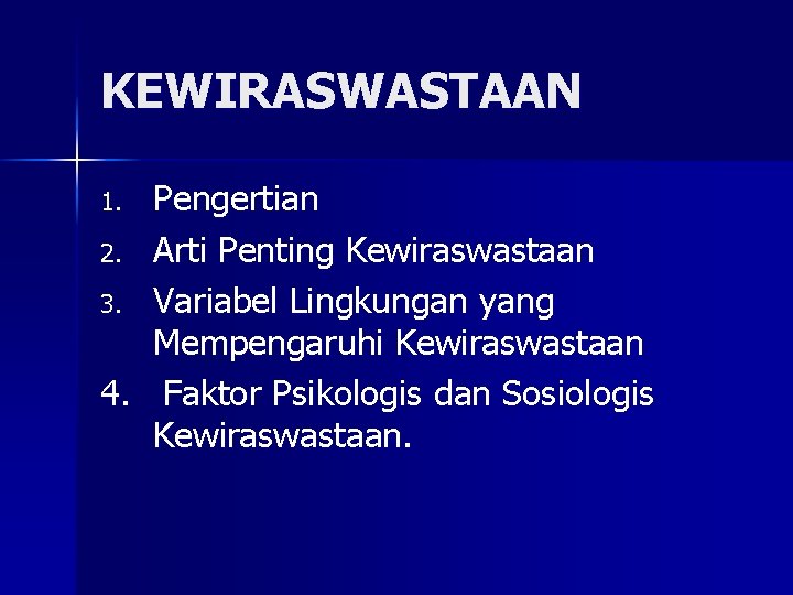 KEWIRASWASTAAN Pengertian 2. Arti Penting Kewiraswastaan 3. Variabel Lingkungan yang Mempengaruhi Kewiraswastaan 4. Faktor