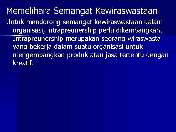 Memelihara Semangat Kewiraswastaan Untuk mendorong semangat kewiraswastaan dalam organisasi, intrapreunership perlu dikembangkan. Intrapreunership merupakan