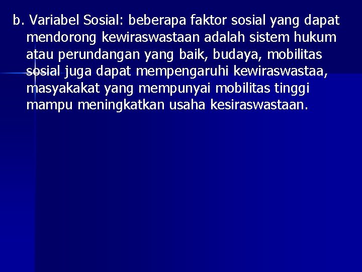 b. Variabel Sosial: beberapa faktor sosial yang dapat mendorong kewiraswastaan adalah sistem hukum atau