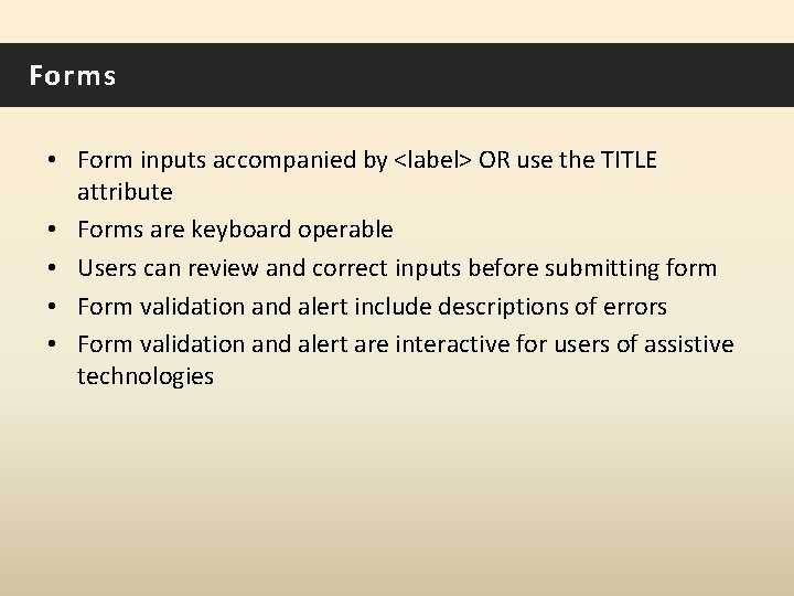 Forms • Form inputs accompanied by <label> OR use the TITLE attribute • Forms