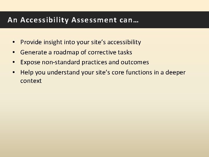 An Accessibility Assessment can… • • Provide insight into your site’s accessibility Generate a