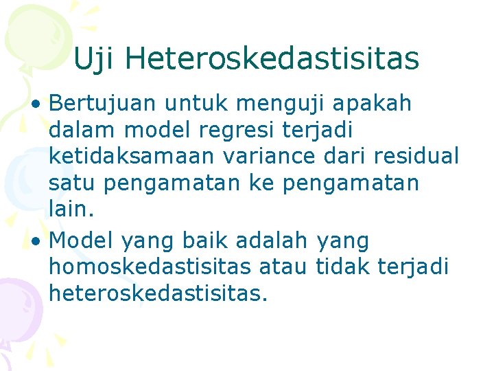 Uji Heteroskedastisitas • Bertujuan untuk menguji apakah dalam model regresi terjadi ketidaksamaan variance dari