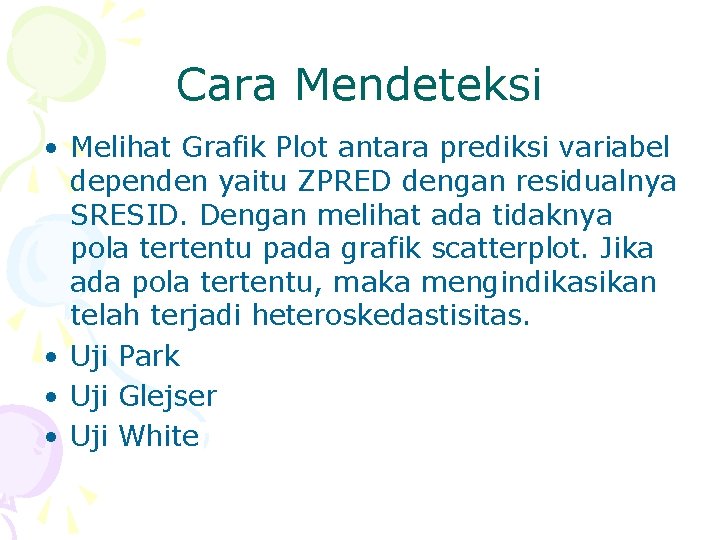 Cara Mendeteksi • Melihat Grafik Plot antara prediksi variabel dependen yaitu ZPRED dengan residualnya