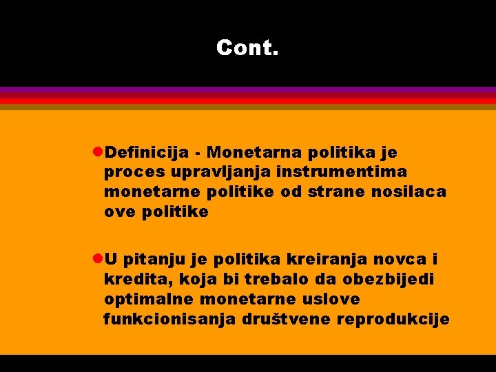 Cont. l. Definicija - Monetarna politika je proces upravljanja instrumentima monetarne politike od strane